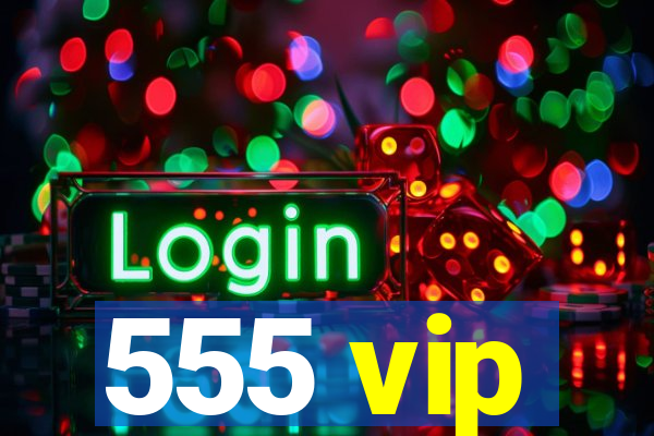 555 vip